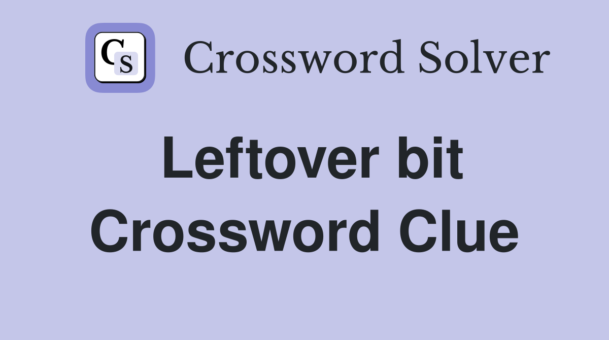 Leftover bit Crossword Clue Answers Crossword Solver